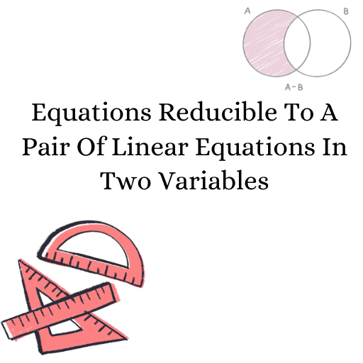 Equations Reducible To A Pair Of Linear Equations In Two Variables  